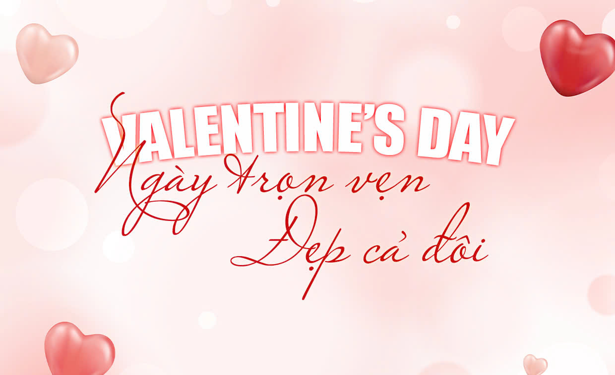 VALENTINE’S DAY – NGÀY TRỌN VẸN - ĐẸP CẢ ĐÔI