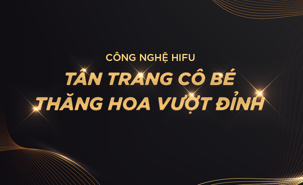 TRẺ HÓA CÔ BÉ – THĂNG HOA VƯỢT ĐỈNH CÙNG CÔNG NGHỆ HIFU TẠI SO SPA